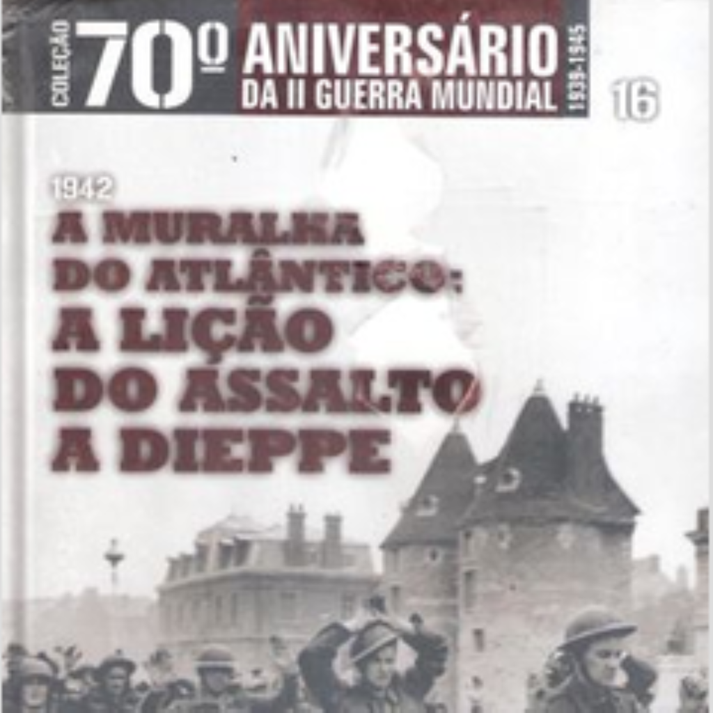 1942 a Muralha do Atlântico: a Lição do Assalto a - 70º Aniv. Vol. 16 - Vários
