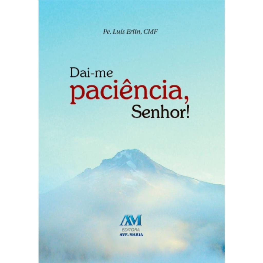 DAI-ME PACIÊNCIA, SENHOR!