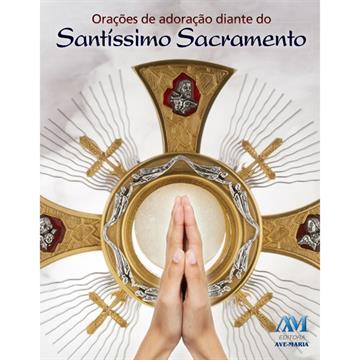 ORAÇÕES DE ADORAÇAO DIANTE SANTÍSSIMO SACRAMENTO