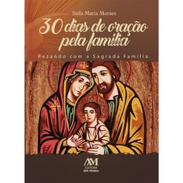 30 DIAS DE ORAÇÃO PELA FAMILIA - REZANDO COM A SAGRADA FAMILIA