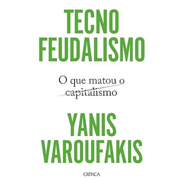 TECNOFEUDALISMO: O QUE MATOU O CAPITALISMO