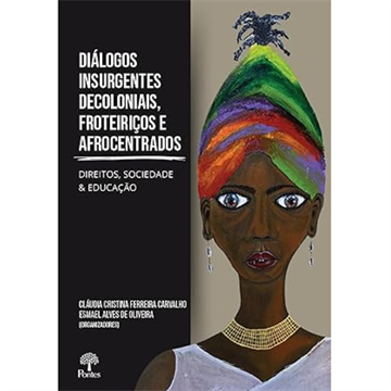 DIÁLOGOS INSURGENTES DECOLONIAIS, FRONTEIRIÇOS E AFROCENTRADOS: DIREITOS, SOCIEDADE E EDUCAÇÃO