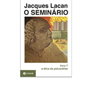 O SEMINÁRIO LIVRO 7 A ÉTICA DA PSICANÁLISE