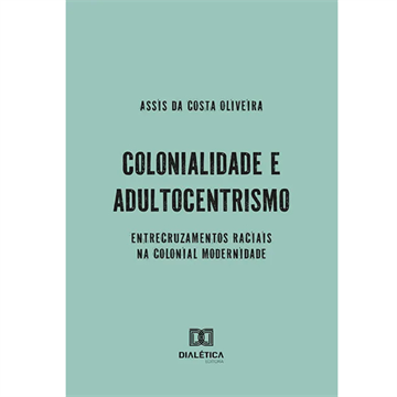 COLONIALIDADE E ADULTOCENTRISMO: ENTRECRUZAMENTOS RACIAIS NA COLONIAL MODERNIDADE