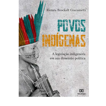POVOS INDÍGENAS: A LEGISLAÇÃO INDIGENISTA EM SUA DIMENSÃO POLÍTICA