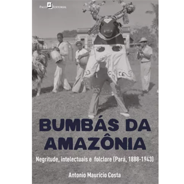 BUMBÁS DA AMAZÔNIA: NEGRITUDE, INTELCTUAIS E FOLCLORES(PARÁ, 1888-1943)