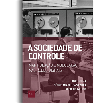 A SOCIEDADE DE CONTROLE: MANIPULAÇÃO E MODULAÇÃO NAS REDES DIGITAIS