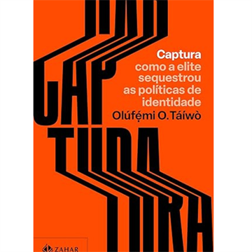 CAPTURA COMO A ELITE SEQUESTROU AS POLÍTICAS DE IDENTIDADE
