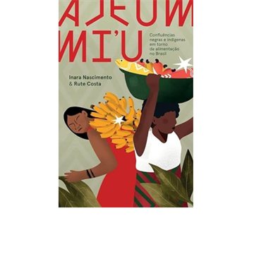 AJEUM MI’U: CONFLUÊNCIAS NEGRAS E INDÍGENA EM TORNO DA ALIMENTAÇÃO NO.BRASIL
