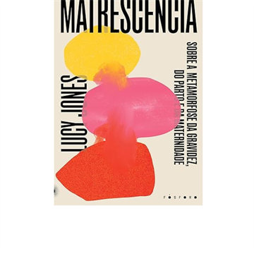 MATRESCÊNCIA: SOBRE A METAMORFOSE DA GRAVIDEZ, DO PARTO E DA MATERNIDADE