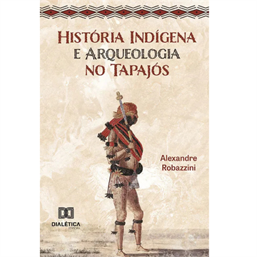 HISTÓRIA INDÍGENA E ARQUEOLOGIA NO TAPAJÓS