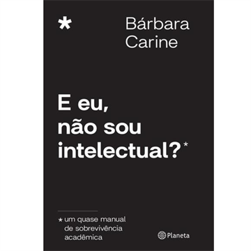 E EU. NÃO SOU INTELECTUAL ? UM QUASE MANUAL DE SOBREVIVÊNCIA ACADÊMICA