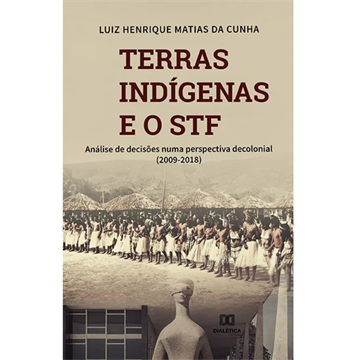 TERRAS INDÍGENAS E O STF: ANÁLISE DE DECISÕES NUMA PERSPECTIVA DECOLONIAL(2009-2018)
