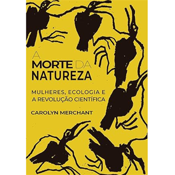 A MORTE DA NATUREZA: MULHERES ECOLOGIA E A REVOLUÇÃO CIENTÍFICA