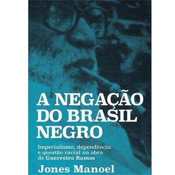 A NEGAÇÃO DO BRASIL NEGRO: IMPERIALISMO, DEPENDÊNCIA E QUESTÃO RACIAL NA OBRA DE GUERREIRO RAMOS