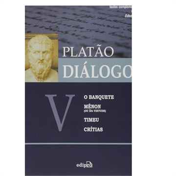 DIÁLOGOS V- O BANQUETE, MÊNON, TIMEU, CRÍTICAS