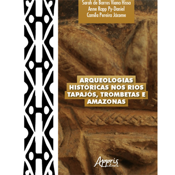 ARQUEOLOGIAS HISTÓRICAS NOS RIO TAPAJÓS, TROMBETAS E AMAZONAS