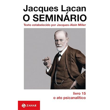O SEMINÁRIO LIVRO 15 O ATO PSICANALÍTICO