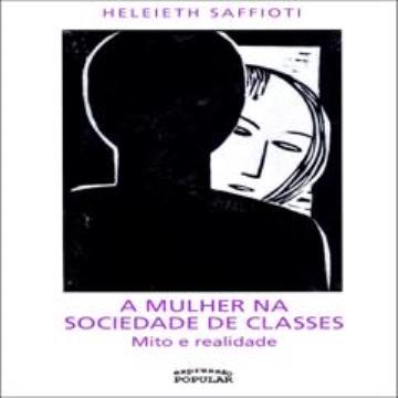 A MULHER NA SOCIEDADE DE CLASSES MITO E REALIDADE