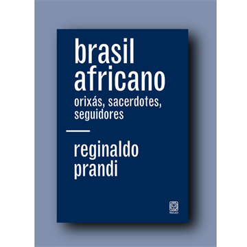 BRASIL AFRICANO: ORIXÁS, SACERDOTES, SEGUIDORES