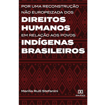 POR UMA RECONSTRUÇÃO NÃO EUROPEIZADA DOS DIREITOS HUMANOS EM RELAÇÃO AOS POVOS INDÍGENAS BRASILEIROS