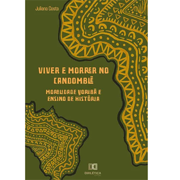 VIVER E MORRER NO CANDOMBLÉ: MORALIDADE YORUBÁ E ENSINO DE HISTÓRIA