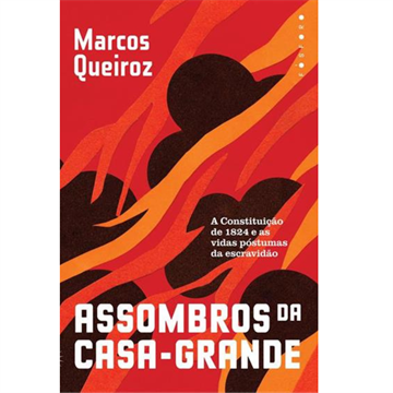 ASSOMBROS DA CASA-GRANDE: A CONSTITIÇÃO DE 1824 E AS VIDAS POSTUMAS DA ESCRAVIDÃO (FÓSFORO)