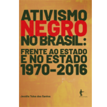 ATIVISMO NEGRO NO BRASIL FRENTE AO ESTADO E NO ESTADO, 1970-2016