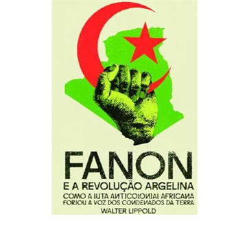 FANON E A REVOLUÇÃO ARGELINA: COMO A LUTA FORJOU A VOZ DOS CONDENADOS DA TERRA