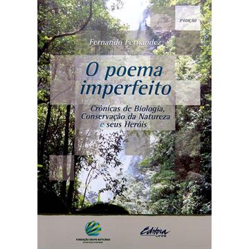 O Poema Imperfeito - Crônicas de Biologia, Conservação da Natureza e seus Heróis