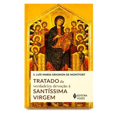 TRATADO DA VERDADEIRA DEVOÇÃO À SANTÍSSIMA VIRGEM - São Luis Ma. Grignion de Montfort